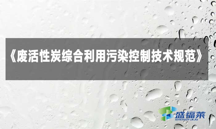 解讀《廢活性炭綜合利用污染控制技術規范》